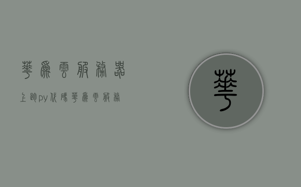 华为云服务器上跑py代码（华为云服务器），华为云服务器上Python代码运行实践（华为云服务器篇）