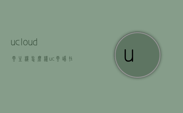 ucloud云主机怎么样（uc云端在哪里），UCloud云主机评测及使用指南，性能、功能及UC云端位置解析，UCloud云主机评测与使用指南，性能、功能解析及UC云端位置揭秘