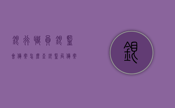 银行职员银监会备案怎么查（银监局备案信息查询），如何查询银行职员在银监会的备案信息及银监局备案信息查询攻略