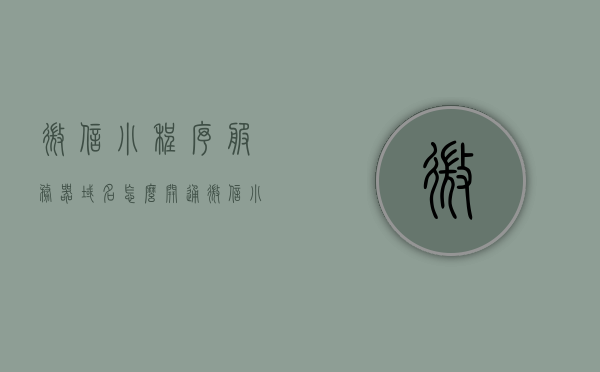 微信小程序服务器域名怎么开通（微信小程序服务器域名怎么开通权限），微信小程序服务器域名开通权限详解，微信小程序服务器域名开通权限详解，步骤与指南，微信小程序服务器域名开通权限详解，步骤与指南，微信小程序服务器域名开通权限详解，步骤指南与操作教程，微信小程序服务器域名开通权限详解，步骤指南与操作教程，微信小程序服务器域名开通权限详解，步骤指南与操作教程，微信小程序服务器域名开通权限详解，步骤指南与操作教程，微信小程序服务器域名开通权限详解，步骤指南与操作教程