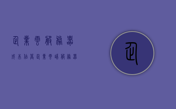 企业云服务器成本估算（企业云端服务器租用价格），企业云服务器成本估算，云端服务器租用价格详解，企业云服务器成本详解，云端服务器租用价格与估算指南，企业云服务器成本与云端服务器租用价格详解指南，企业云服务器成本与云端服务器租用价格详解，估算指南与指南解读，企业云服务器成本与云端服务器租用价格详解，估算指南与解读