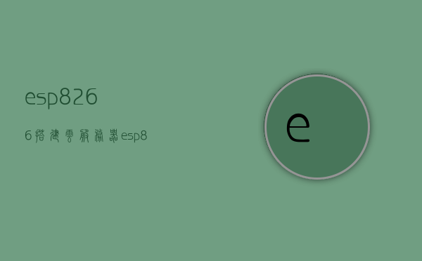 esp8266搭建云服务器（esp8266怎么连接到云服务器），ESP8266云服务器搭建与连接指南，ESP8266云服务器搭建与连接指南，从连接到云服务器的步骤和方法全解析。，ESP8266云服务器搭建与连接全攻略，步骤方法及连接到云服务器指南，ESP8266云服务器搭建与连接全攻略，从入门到精通的指南，ESP8266云服务器搭建与连接全攻略，从入门到精通，连接云服务器的步骤方法及指南，ESP8266云服务器搭建与连接从入门到精通，全攻略及指南