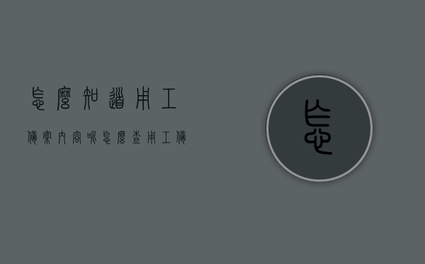 怎么知道用工备案内容呢（怎么查用工备案），如何查询用工备案内容？用工备案查询指南，用工备案查询指南，如何知道用工备案内容及其查询方法？，用工备案查询指南，如何获取用工备案内容及查询方法？，用工备案查询指南，如何获取备案内容及查询方法？，用工备案查询指南，如何获取备案内容及查询方法？，用工备案查询指南，如何获取内容及查询方法？