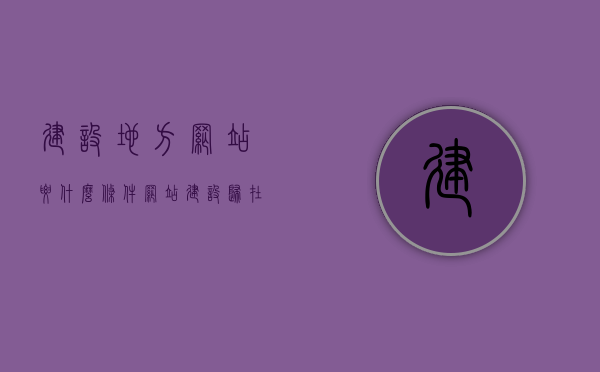 建设地方网站要什么条件（网站建设归在哪个经营范围），地方网站建设的条件与经营范围解析，地方网站建设条件与经营范围详解，必备要素与解析，地方网站建设条件与经营范围详解，必备要素及解析指南，地方网站建设条件与经营范围详解，必备要素指南及解析手册，地方网站建设条件与经营范围详解，必备要素指南及解析手册，地方网站建设条件与经营范围详解，必备要素指南及解析手册大全，地方网站建设条件与经营范围详解手册，必备要素指南及全面解析大全