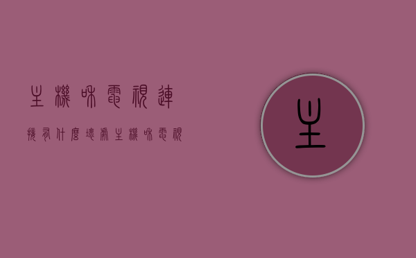 主机和电视连接有什么坏处（主机和电视连接线），主机和电视连接的潜在问题与风险分析