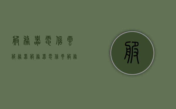 服务器电信云服务器（服务器电信云服务器地址），服务器电信云服务器，云端存储与服务的地址解析