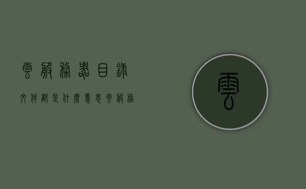 云服务器目录文件都是什么意思（云服务文件夹在哪），云服务器目录文件详解，内容意义及云服务文件夹位置指南，云服务器目录文件详解，内容意义及云服务文件夹位置指南，云服务器目录文件详解，内容意义、位置指南及云服务文件夹概览，云服务器目录文件详解，内容意义、位置指南及云服务文件夹概览与概览解析