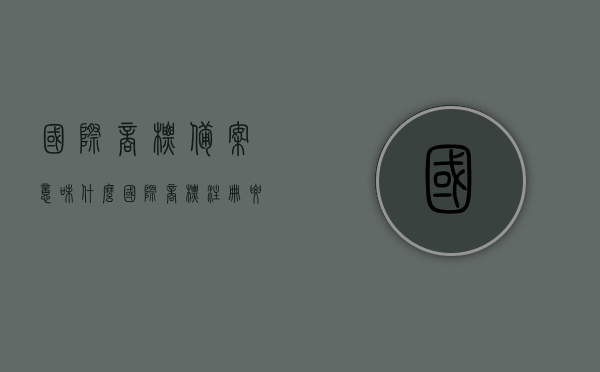 国际商标备案意味什么（国际商标注册要求），国际商标备案与注册要求详解，国际商标备案与注册要求详解，探究国际商标注册的意义与流程