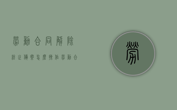 劳动合同解除终止备案怎么操作（劳动合同解除终止备案提交），劳动合同解除终止备案操作流程及提交指南，劳动合同解除终止备案操作指南，流程与提交要求详解，劳动合同解除终止备案操作详解及提交指南，流程、要求和操作技巧全解析，劳动合同解除终止备案操作详解及提交指南，流程、要求和技巧全解析，劳动合同解除终止备案操作详解及提交指南，流程、要求和技巧全面解析，劳动合同解除终止备案操作详解及提交指南，流程、要求和技巧全面解析，劳动合同解除终止备案操作详解及提交指南——全流程、要求和技巧全面解析