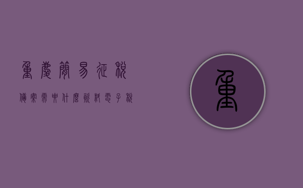 重庆简易征税备案需要什么资料（电子税务局中简易征收备案在哪儿），重庆简易征税备案资料详解，电子税务局简易征收备案流程与地点揭秘，重庆简易征税备案详解，资料、电子税务局流程与地点揭秘，重庆简易征税备案详解，资料、流程与电子税务局备案地点揭秘