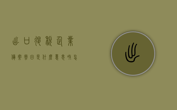 出口退税企业备案撤回是什么意思呀怎么操作（出口退税备案撤回申请怎么写），出口退税企业备案撤回详解，操作指南与申请示例，注，这个标题只是一个建议，具体的标题可能需要根据你的内容进行调整和优化。，出口退税企业备案撤回详解，操作指南与申请示例全攻略，出口退税企业备案撤回详解，操作指南、申请示例及全攻略，出口退税企业备案撤回详解，操作指南、申请示例及全攻略指南