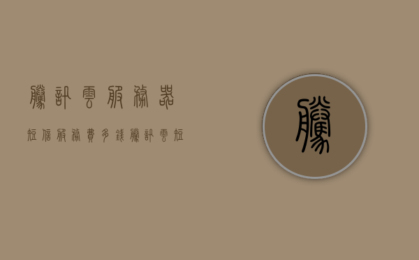 腾讯云服务器短信服务费多钱（腾讯云短信sdk），腾讯云服务器短信服务费用及SDK详解
