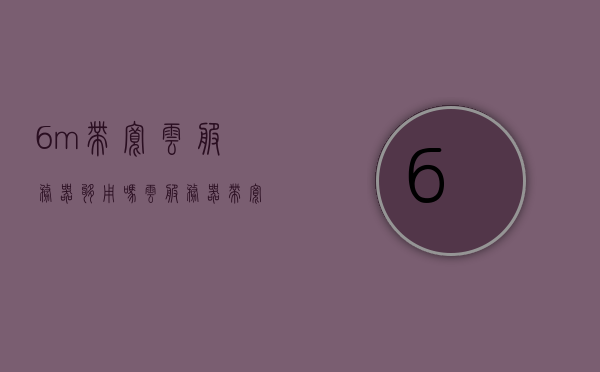 6m带宽云服务器够用吗（云服务器带宽1m够用吗），关于云服务器带宽需求，6M或1M是否足够？