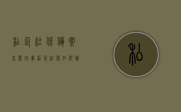 私企社保备案怎么回事（私企社保如何办理），私企社保备案详解，办理流程与注意事项，私企社保备案详解，办理流程、注意事项及操作指南，私企社保备案详解，办理流程、注意事项及操作指南全攻略，私企社保备案详解，办理流程、注意事项及操作指南全攻略大全返回搜狐，查看更多，私企社保备案详解，办理流程、注意事项及操作指南（附全攻略大全），私企社保备案详解，办理流程、注意事项及操作指南（全攻略大全），私企社保备案详解，办理流程、注意事项及操作指南（全攻略大全）
