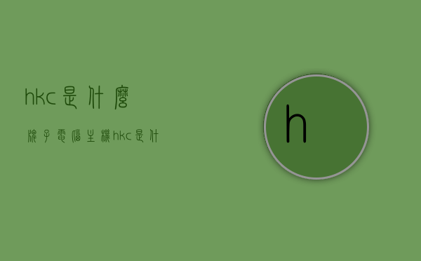 hkc是什么牌子电脑主机（hkc是什么牌子的），HKC电脑主机品牌解析，HKC电脑主机品牌解析，了解hkc是什么牌子的电脑主机