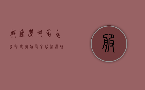 服务器域名怎么搭建网站（有了服务器和域名怎么做网站），如何搭建网站，从服务器域名到网站建立的步骤指南，从服务器域名到网站建立，完整步骤指南，从服务器域名到网站建立，完整步骤指南与网站搭建教程，从服务器域名到网站建立，完整步骤指南与搭建教程，如何轻松搭建个人或企业网站？，从服务器域名到网站建立，完整步骤指南与搭建教程——个人或企业网站的轻松搭建之路，从服务器域名到网站建立，个人或企业网站的完整搭建指南与教程，步骤详解轻松上手