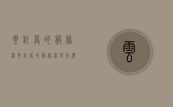 云计算的服务器（云计算的服务器是什么服务器），云计算服务器概述，定义与功能解析，云计算服务器概述，定义、功能与解析