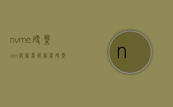 nvme硬盘vps服务器（服务器硬盘online），NVMe硬盘在VPS服务器中的应用与在线体验，NVMe硬盘在VPS服务器中的应用及在线体验优势，NVMe硬盘在VPS服务器中的应用，在线体验优势详解