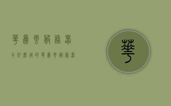 华为云服务器干什么用的（华为云服务器好用吗），华为云服务器的用途及使用体验探讨，探讨华为云服务器的用途与实用体验，功能强大，值得一试？