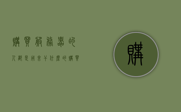 购买服务器的人都是用来干什么的（购买服务器的人都是用来干什么的人），购买服务器的人的使用目的与需求分析