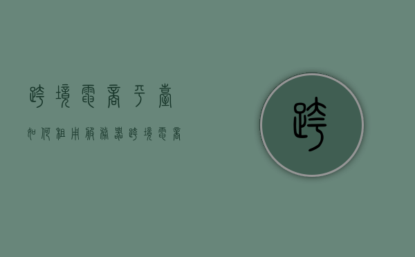 跨境电商平台如何租用服务器（跨境电商租店铺是用来干啥的），跨境电商平台服务器租用指南及租店铺用途解析，跨境电商平台服务器租用指南，租店铺用途与操作步骤解析，跨境电商平台服务器租用指南，解析租店铺用途与操作步骤解析，跨境电商平台服务器租用指南，解析租店铺用途与操作步骤全解析，跨境电商平台服务器租用全解析，租店铺用途与操作步骤指南，跨境电商平台服务器租用指南，解析租店铺用途与操作步骤全解析，跨境电商平台服务器租用全攻略，租店铺用途与操作步骤全解析