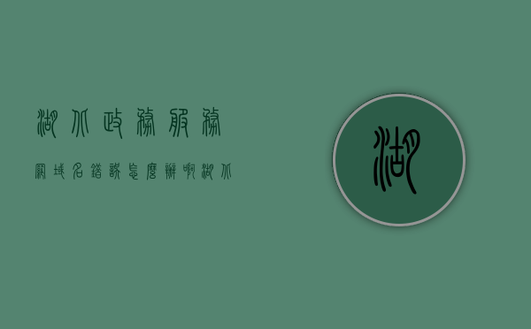 湖北政务服务网域名错误怎么办啊（湖北政务服务网app办理营业执照），解决湖北政务服务网域名错误及通过APP办理营业执照指南，解决湖北政务服务网域名错误及APP办理营业执照操作指南，解决湖北政务服务网域名错误及APP办理营业执照操作指南大全，解决湖北政务服务网域名错误及APP办理营业执照操作指南大全，解决湖北政务服务网域名错误及APP办理营业执照操作指南详解，解决湖北政务服务网域名错误及APP办理营业执照操作指南详解，步骤与解决方案