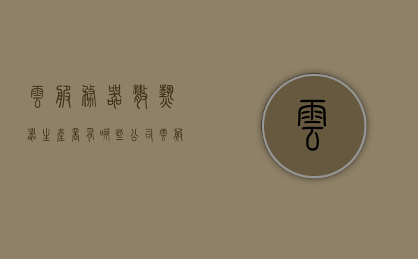 云服务器散热器生产商有哪些公司（云服务器都有哪些公司），云服务器散热器生产商及云服务提供商公司概述，云服务器散热器生产商及云服务提供商概览，主要公司概述与概述，云服务器散热器生产商及云服务提供商概览，主要公司概述与概述，云服务器散热器生产商及云服务提供商概览，主要公司概述与概述