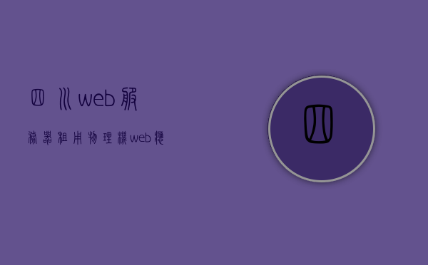 四川web服务器租用物理机（web应用服务器租用），四川Web服务器租用，物理机与应用服务器的选择，四川Web服务器租用，物理机与应用服务器的优选方案，四川Web服务器租用，物理机与应用服务器的优选方案及选择指南，四川Web服务器租用，物理机与应用服务器的优选方案及选择指南