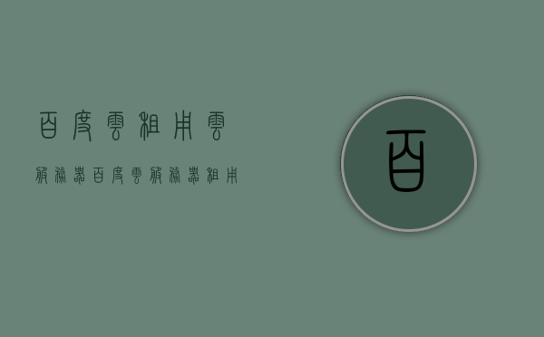 百度云租用云服务器（百度云服务器租用价格表），百度云服务器租用指南，价格表及选择建议，百度云服务器租用全攻略，价格表、指南及选择建议，百度云服务器租用全攻略，价格表、指南与选择建议