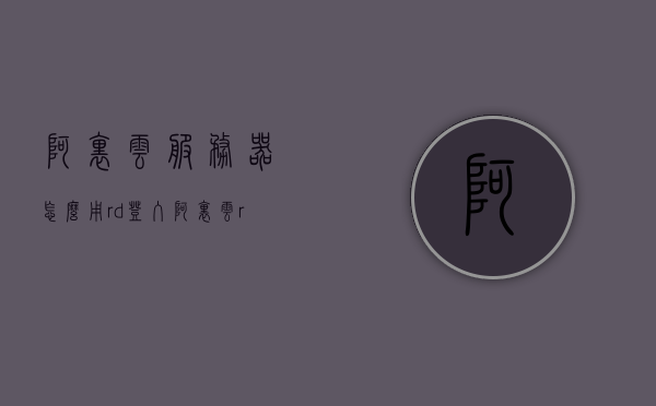 阿里云服务器怎么用rd登入（阿里云rds使用方法），阿里云服务器RDS数据库登录使用指南，阿里云服务器RDS数据库登录使用指南，详细解析RD登入方法，阿里云服务器RDS数据库登录使用详解，RD登入方法与指南，阿里云服务器RDS数据库登录使用详解，RD登入方法与指南全解析