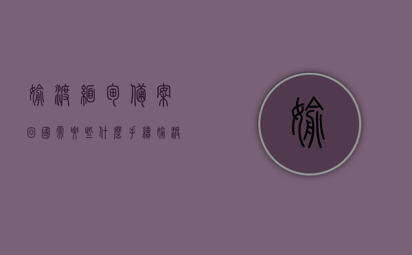 偷渡缅甸备案回国需要些什么手续（偷渡缅甸备案回国需要些什么手续和证件），偷渡缅甸后备案回国所需的手续与证件全解析，偷渡缅甸后备案回国手续与证件全解析，偷渡缅甸后备案回国手续与证件全解析指南，偷渡缅甸后备案回国手续与证件解析，全流程指南，偷渡缅甸后备案回国手续与证件全流程解析指南，偷渡缅甸后备案回国手续与证件全流程解析指南，手续与证件全解析，偷渡缅甸后备案回国手续与证件全流程解析指南，手续与证件全解析，从备案到回国一步到位解析。，偷渡缅甸后备案回国手续与证件全流程解析，从备案到回国一步到位指南