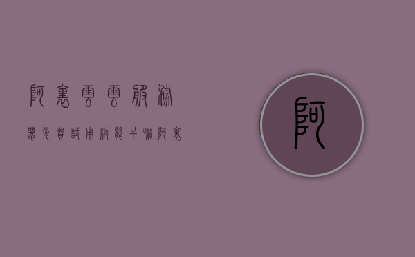 阿里云云服务器免费试用版能干嘛（阿里云服务器试用中心），阿里云云服务器免费试用版功能及应用解析（阿里云服务器试用中心介绍），阿里云云服务器免费试用版功能及应用解析，探索试用中心的无限可能，阿里云云服务器免费试用版功能及应用解析，探索试用中心的无限可能潜能（阿里云服务器试用中心介绍），阿里云云服务器免费试用版功能深度解析，探索试用中心的潜能与应用场景（阿里云服务器试用中心介绍）