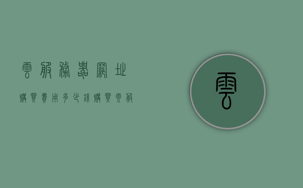 云服务器网址购买费用多少钱（购买云服务器之后怎么使用），云服务器购买费用及使用方法详解，网址购买与操作指南，云服务器购买费用详解及网址操作指南，购买与使用指南，云服务器购买费用详解及网址操作指南，购买、使用与操作指南全攻略，云服务器购买费用详解及网址操作指南，购买、使用与操作全攻略，云服务器购买费用详解及网址操作指南，购买、使用与操作全攻略，云服务器购买费用详解及网址操作指南，购买、使用与操作全攻略，云服务器购买费用详解及网址操作指南——购买、使用与操作全攻略