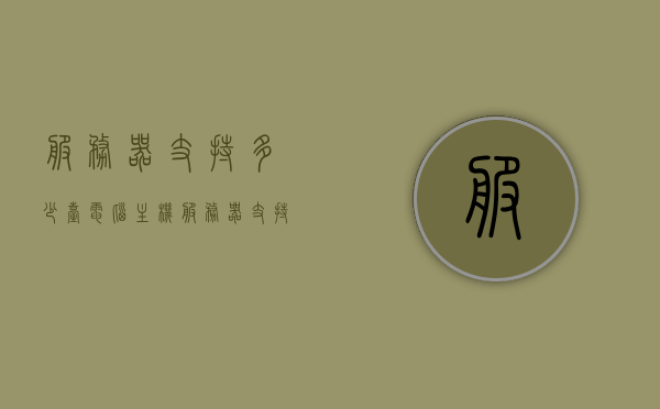 服务器支持多少台电脑主机（服务器支持多少台电脑主机配置），服务器支持的主机数量及其配置分析，服务器支持的主机数量及其配置深度解析，配置分析与影响因素探讨