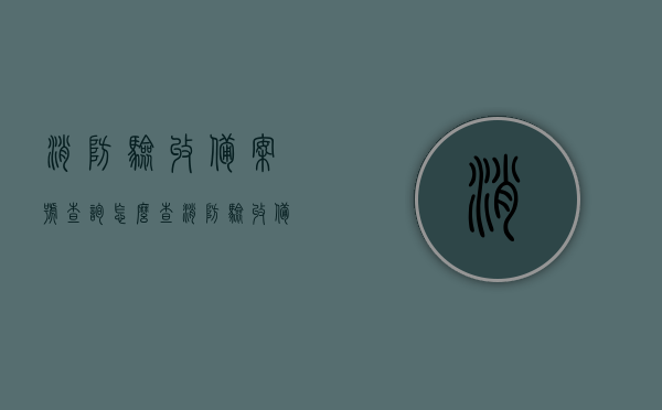 消防验收备案号查询怎么查（消防验收备案号查询怎么查的），消防验收备案号查询方法及步骤解析，消防验收备案号查询方法与步骤详解，消防验收备案号查询方法与步骤详解，查询流程及注意事项解析，消防验收备案号查询方法与步骤详解，查询流程、注意事项全解析。，消防验收备案号查询方法与步骤详解，查询流程、注意事项全解析指南，消防验收备案号查询方法与步骤详解，查询流程、注意事项全解析指南，从入门到精通的查询指南，消防验收备案号查询方法与步骤详解，从入门到精通的查询指南，注意事项全解析
