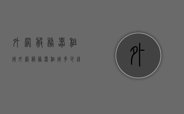 外网服务器租用（外网服务器租用多少钱一年），外网服务器租用费用及一年价格概述，外网服务器租用费用详解，一年价格及费用概述，外网服务器租用费用详解，一年价格及费用概览，外网服务器租用费用详解，一年价格及费用概览，外网服务器租用费用详解，一年价格及费用概览全解析，外网服务器租用费用详解，一年价格及费用概览全解析，外网服务器租用费用详解，一年价格及费用概览全解析，外网服务器租用费用详解，一年价格及费用概览全解析，外网服务器租用费用详解，一年价格及费用概览全解析