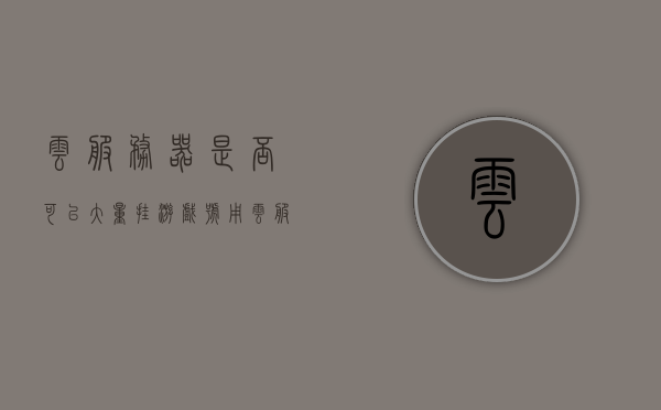 云服务器是否可以大量挂游戏号（用云服务器玩游戏是什么体验），云服务器游戏号挂载体验探讨，大量挂游戏号的可行性及感受分享，云服务器游戏号挂载体验，大量挂游戏号的可行性与感受分享探讨文章标题，云服务器游戏号挂载体验大揭秘，游戏玩家的新选择与挑战！，云服务器游戏号挂载体验大揭秘，大量挂游戏号的可行性、挑战与感受分享！，云服务器游戏号挂载体验深度探讨，大量挂游戏号的可行性、挑战与感受分享！