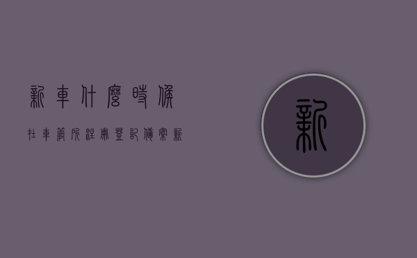新车什么时候在车管所注册登记备案（新车什么时候去车管所登记），新车注册登记备案的时间及车管所登记流程，新车注册登记备案时间与流程详解，车管所操作指南，详解新车注册登记备案时间与流程，车管所操作指南 ​​​​，详解新车注册登记备案时间与流程，车管所操作指南全解析，详解新车注册登记备案时间与流程，车管所操作指南全解析