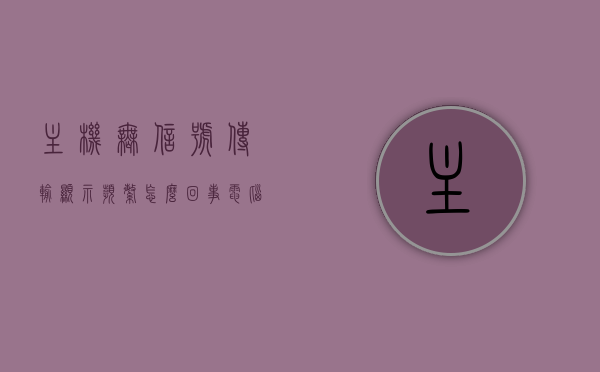 主机无信号传输显示频繁怎么回事（电脑开机无信号传输），电脑主机无信号传输显示频繁故障解析，原因与解决方案 第1张