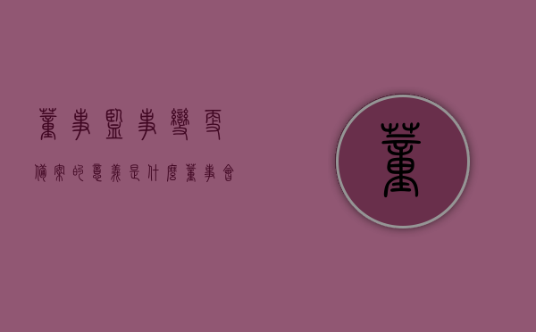 董事监事变更备案的意义是什么（董事会监事变更申请），董事监事变更备案的意义与流程解析，董事会监事变更申请全攻略，董事监事变更备案解析与申请全攻略，意义与流程详解，董事监事变更备案解析，意义、流程与申请全攻略，董事监事变更备案详解，意义、流程与申请全攻略指南