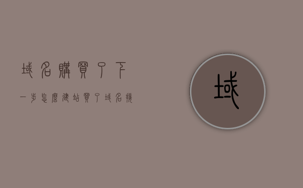域名购买了下一步怎么建站（买了域名接着怎么做），购买域名后如何搭建网站？详细步骤解析，购买域名后如何搭建网站？详细步骤解析，购买域名后如何搭建网站？详细步骤解析与建站指南，购买域名后如何搭建网站？详细步骤解析与建站指南，购买域名后如何搭建网站？详细步骤解析与建站全程指南，购买域名后如何搭建网站全程指南，详细步骤解析与建站指南（附详细步骤）