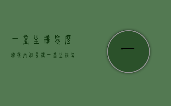 一台主机怎么连接两个鼠标（一台主机怎么连接两个鼠标键盘），如何在一台主机上连接两个鼠标（及键盘）