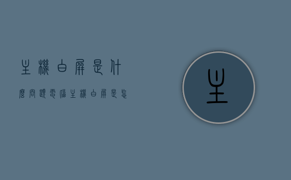 主机白屏是什么问题（电脑主机白屏是怎么原因），电脑主机白屏原因解析，常见问题和解决方法，电脑主机白屏原因解析，常见问题与解决方法，电脑主机白屏原因解析及常见问题和解决方法攻略，电脑主机白屏原因解析与常见问题解决攻略，电脑主机白屏原因解析及常见问题解决攻略