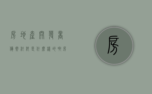 房地产开发商备案材料是什么样的啊（房地产开发商备案材料是什么样的啊怎么填），房地产开发商备案材料的详细解析与填写指南，房地产开发商备案材料详解，填写指南与解析
