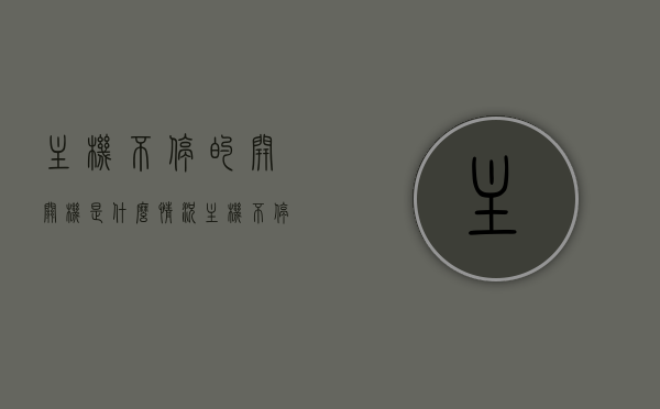 主机不停的开关机是什么情况（主机不停的开关机是什么情况呀），主机频繁开关机问题解析，原因与解决方案，主机频繁开关机故障解析，原因、解决方案全攻略