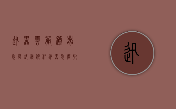 迅雷云服务器怎么卸载软件（迅雷怎么取消云储存），迅雷云服务器软件卸载及云储存取消指南，迅雷云服务器软件卸载与云储存取消指南，详细步骤解析，迅雷云服务器软件卸载及云储存取消指南，详细步骤解析，迅雷云服务器软件卸载及云储存取消指南，详细步骤解析，迅雷云服务器软件卸载及云储存取消指南，详细步骤解析，迅雷云服务器软件卸载及云储存取消操作详解，一站式指南与步骤解析，迅雷云服务器软件卸载及云储存取消操作详解，一站式指南与详细步骤解析，迅雷云服务器软件卸载及云储存取消操作详解，一站式指南与详细步骤解析