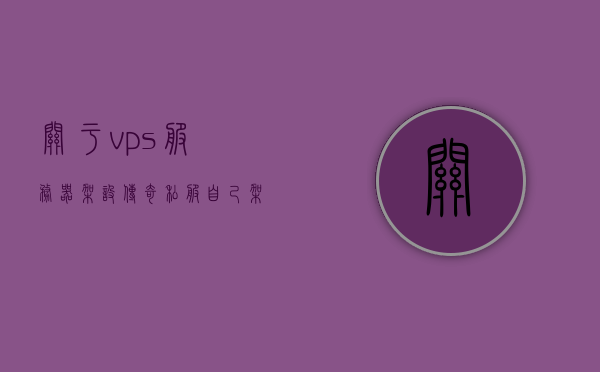 关于vps服务器架设传奇私服（自己架传奇服务器），VPS服务器架设传奇私服的指南与教程