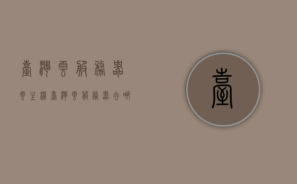 台湾云服务器云主机（台湾云服务器去哪里买），台湾云服务器云主机购买指南，优质云服务器选购与部署策略，台湾云服务器云主机购买指南，选购部署策略与优质云服务器推荐，台湾云服务器云主机购买指南，选购部署策略、优质推荐及购买指南，台湾云服务器云主机购买指南，选购部署策略、优质推荐及购买全攻略