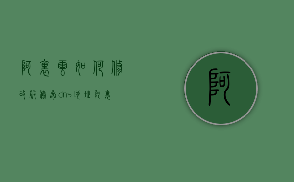 阿里云如何修改服务器dns地址（阿里云服务器密码怎么修改），阿里云，如何修改服务器DNS地址及服务器密码设置指南，阿里云服务器DNS地址及密码设置指南，如何修改DNS与密码设置？，阿里云服务器DNS地址修改及密码设置指南，一站式解决DNS修改与密码重置问题，阿里云服务器DNS地址修改及密码设置指南，一站式解决DNS修改与密码重置问题。，阿里云服务器，DNS地址修改与密码设置一站式指南，阿里云服务器，DNS地址修改与密码设置一站式操作指南，阿里云服务器DNS地址修改与密码设置一站式操作指南