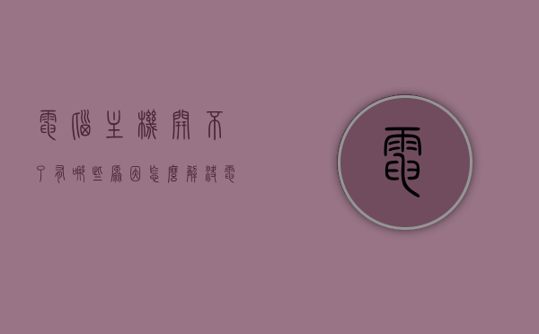 电脑主机开不了有哪些原因怎么解决（电脑主机开不起是什么原因?），电脑主机无法启动的原因及解决方法，电脑主机无法启动的原因及解决方法探讨，从诊断到修复的全面指南，全面解析，电脑主机无法启动的原因及诊断修复方法指南，电脑主机无法启动的原因详解与诊断修复方法全面指南，电脑主机无法启动的原因详解与诊断修复全面指南